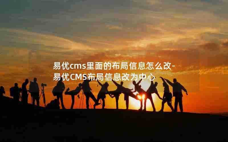 易优cms里面的布局信息怎么改-易优CMS布局信息改为中心