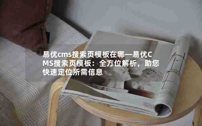 易优cms搜索页模板在哪—易优CMS搜索页模板：全方位解析，助您快速定位所需信息