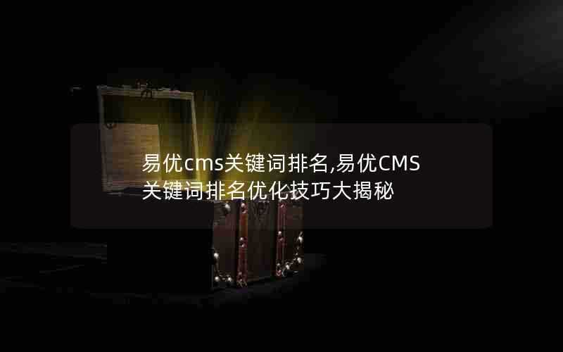 易优cms关键词排名,易优CMS关键词排名优化技巧大揭秘