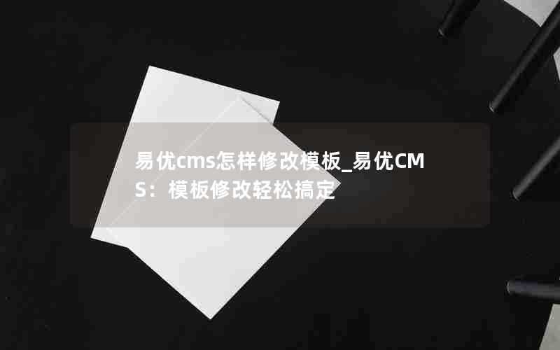 易优cms怎样修改模板_易优CMS：模板修改轻松搞定