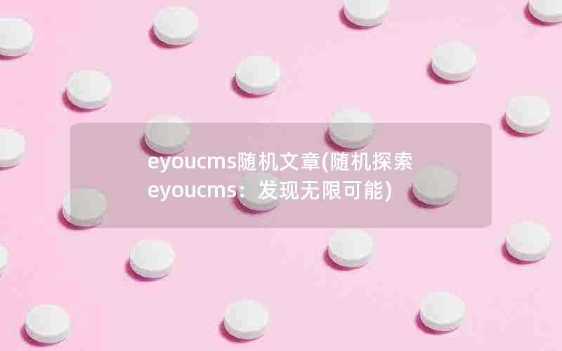 eyoucms随机文章(随机探索eyoucms：发现无限可能)