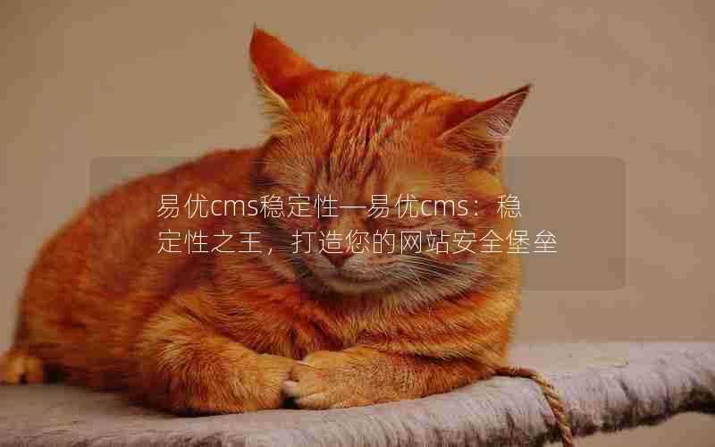 易优cms稳定性—易优cms：稳定性之王，打造您的网站安全堡垒