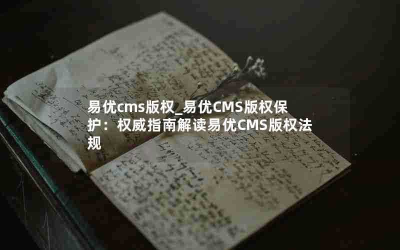 易优cms版权_易优CMS版权保护：权威指南解读易优CMS版权法规