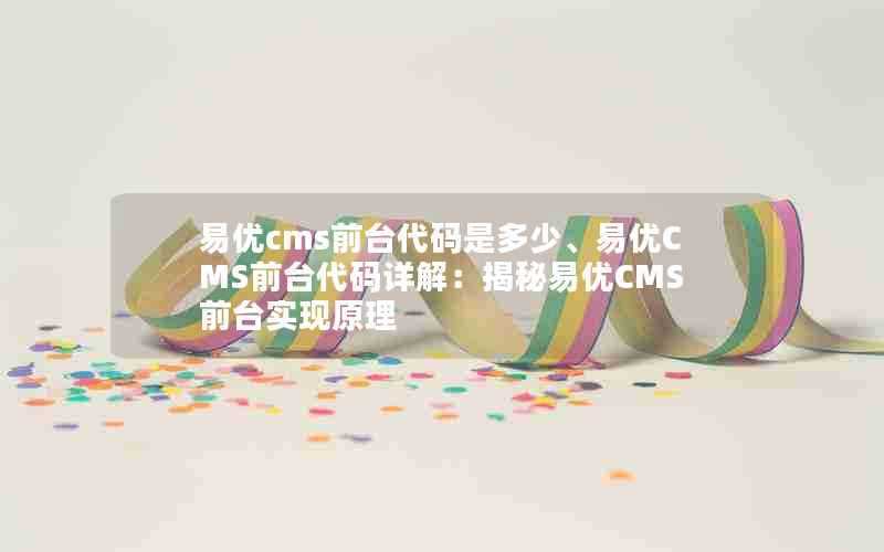 易优cms前台代码是多少、易优CMS前台代码详解：揭秘易优CMS前台实现原理