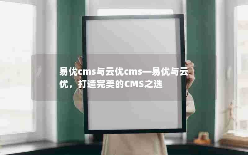 易优cms与云优cms—易优与云优，打造完美的CMS之选