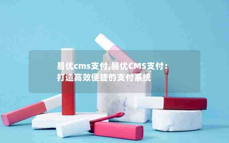 易优cms支付,易优CMS支付：打造高效便捷的支付系统