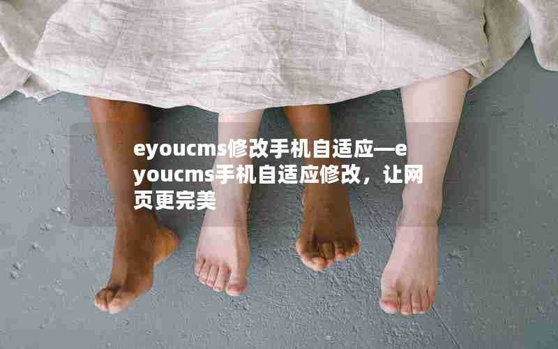 eyoucms修改手机自适应—eyoucms手机自适应修改，让网页更完美