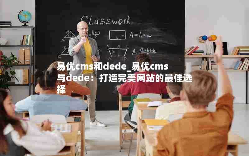 易优cms和dede_易优cms与dede：打造完美网站的最佳选择