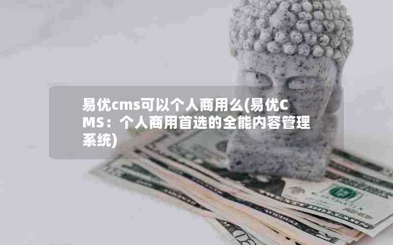 易优cms可以个人商用么(易优CMS：个人商用首选的全能内容管理系统)