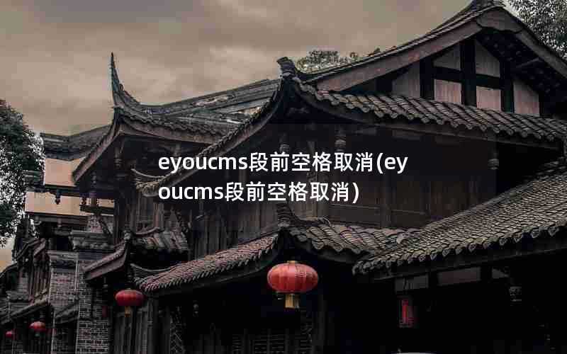 eyoucms段前空格取消(eyoucms段前空格取消)