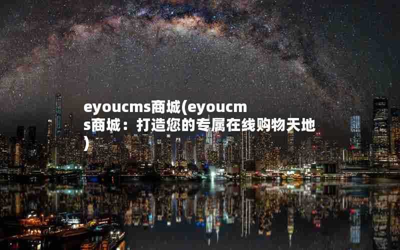 eyoucms商城(eyoucms商城：打造您的专属在线购物天地)