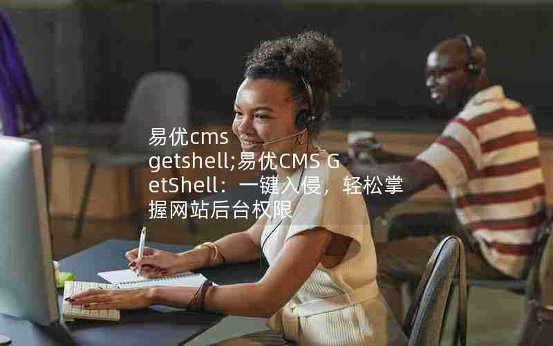 易优cmsgetshell;易优CMSGetShell：一键入侵，轻松掌握网站后台权限