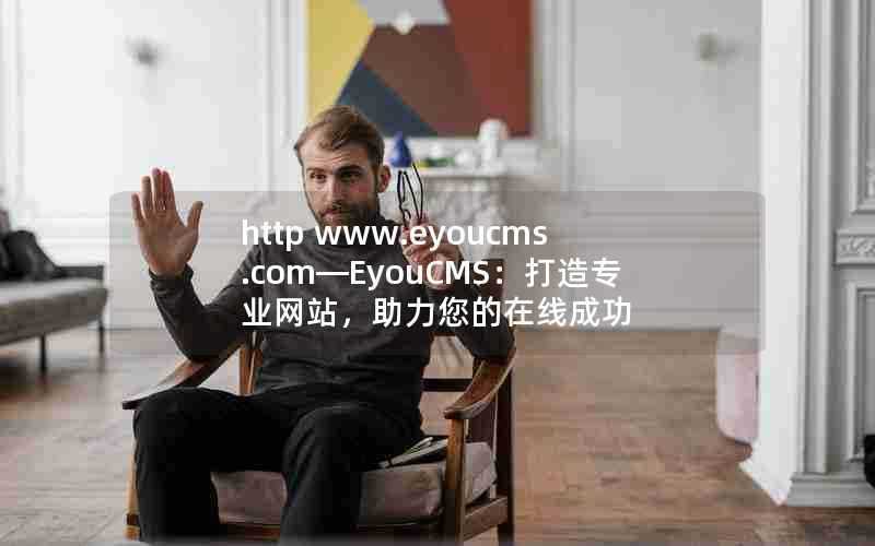 httpwww.eyoucms.com—EyouCMS：打造专业网站，助力您的在线成功