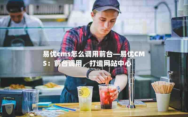 易优cms怎么调用前台—易优CMS：前台调用，打造网站中心