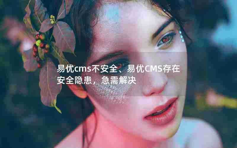 易优cms不安全、易优CMS存在安全隐患，急需解决