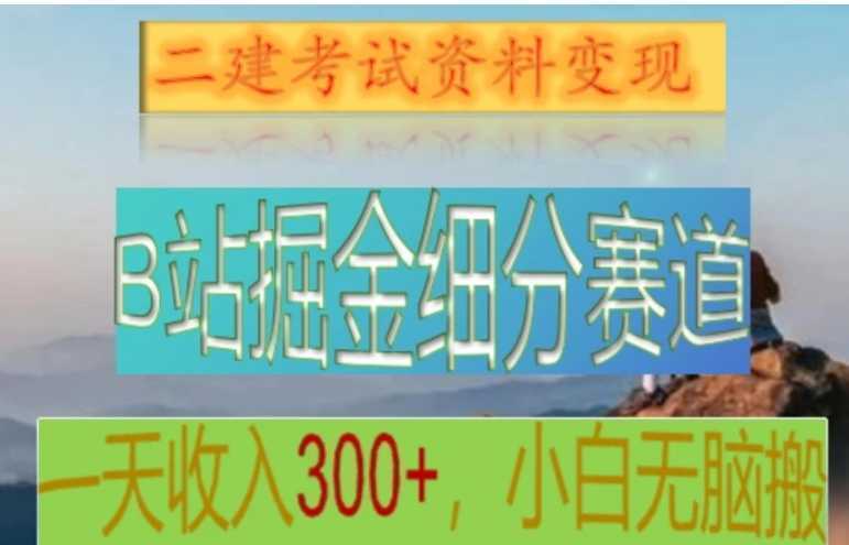 B站掘金细分赛道，二建考试资料变现，一天收入300+，操作简单，纯小白也能轻松上手