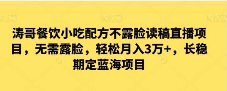 涛哥餐饮小吃配方不露脸读稿直播项目，无‮露需‬脸，‮松轻‬月入3万+，​长‮稳期‬定‮海蓝‬项目