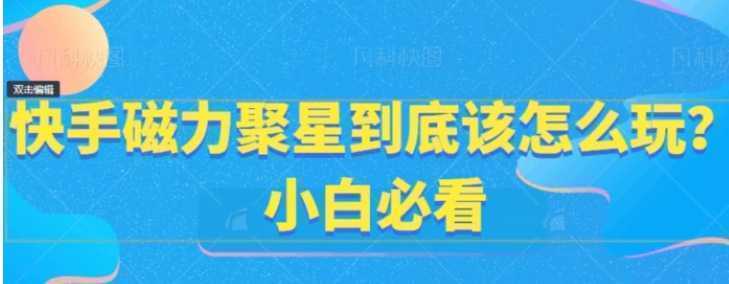 快手磁力聚星到底该怎么玩？小白必看