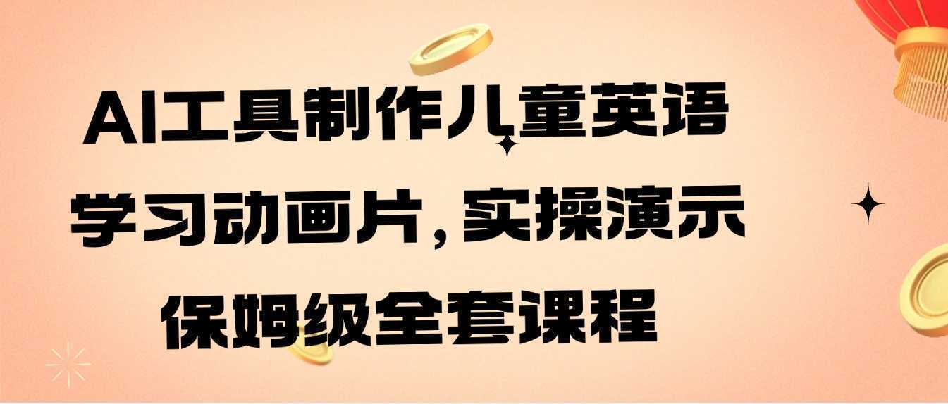 AI工具制作儿童英语学习动画片，实操演示保姆级全套课程