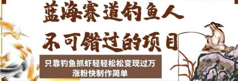 蓝海赛道钓鱼人不可错过的项目，只靠钓鱼抓虾轻轻松松变现过万，涨粉快制作简单【揭秘】