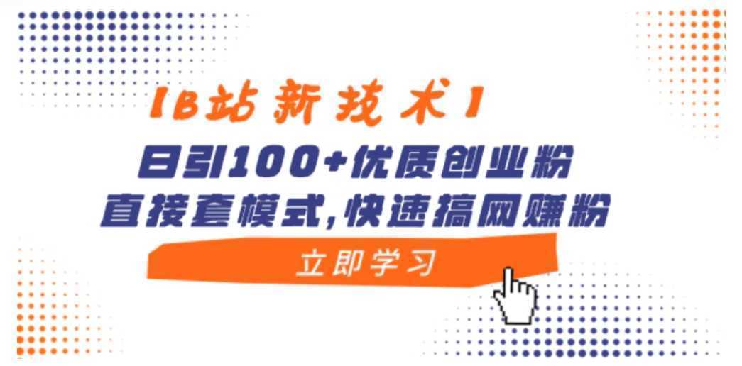 【B站新技术】日引100+优质创业粉，直接套模式，快速搞网赚粉