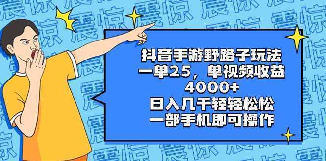 抖音手游野路子玩法，一单25，单视频收益4000+，日入几千轻轻松松，一部…