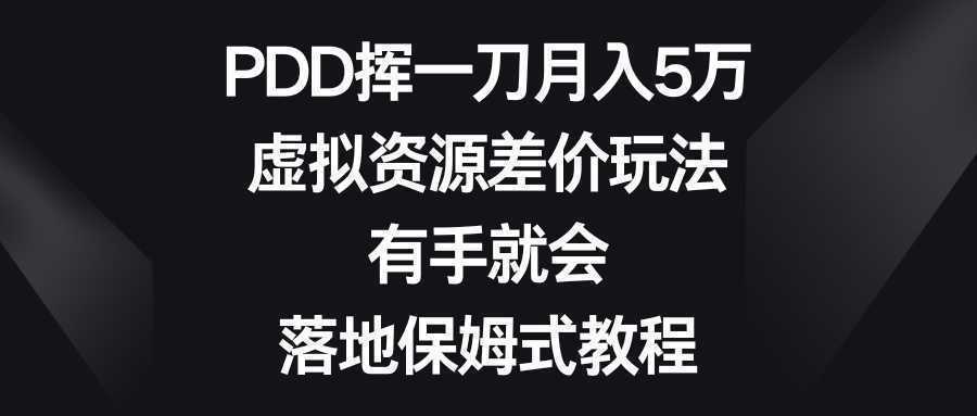 PDD挥一刀月入5万，虚拟资源差价玩法，有手就会，落地保姆式教程