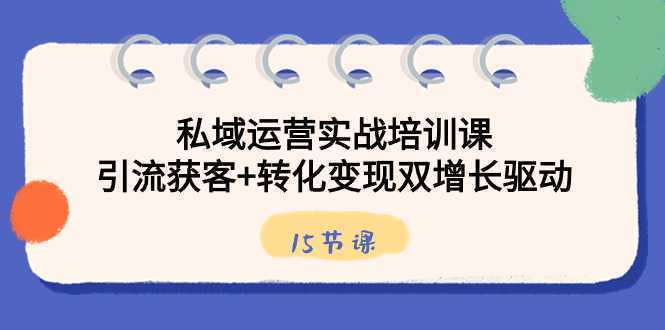 私域运营实战培训课，引流获客+转化变现双增长驱动