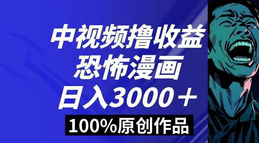 中视频恐怖漫画暴力撸收益，日入3000＋，100%原创玩法，小白轻松上手多…