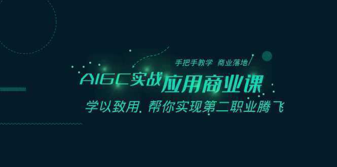 AIGC-实战应用商业课：手把手教学 商业落地 学以致用 帮你实现第二职业腾飞