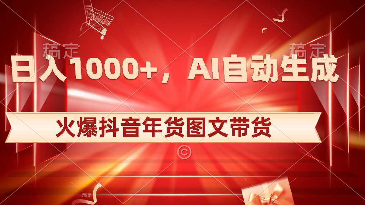 日入1000+火爆抖音年货图文带货，AI自动生成自己的年货原创图文