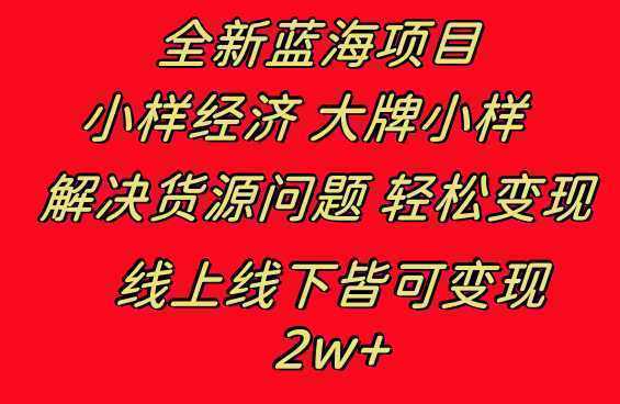 全新蓝海项目 小样经济大牌小样 线上和线下都可变现 月入2W+