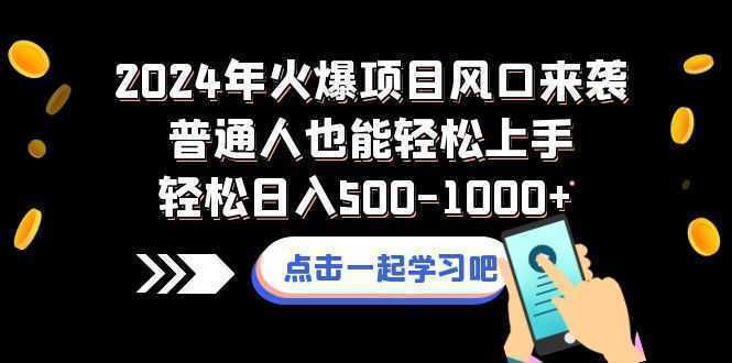 2024年火爆项目风口来袭普通人也能轻松上手轻松日入500-1000+