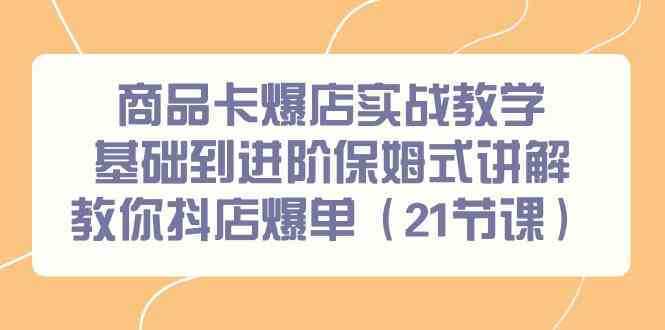 商品卡爆店实战教学，基础到进阶保姆式讲解教你抖店爆单