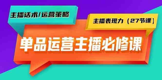 单品运营实操主播必修课：主播话术/运营策略/主播表现力