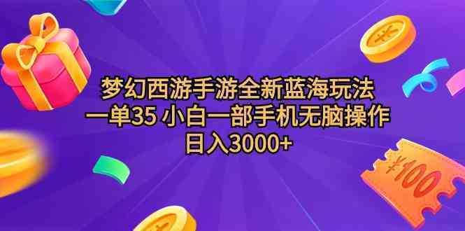 梦幻西游手游全新蓝海玩法 一单35 小白一部手机无脑操作 日入3000+轻轻…