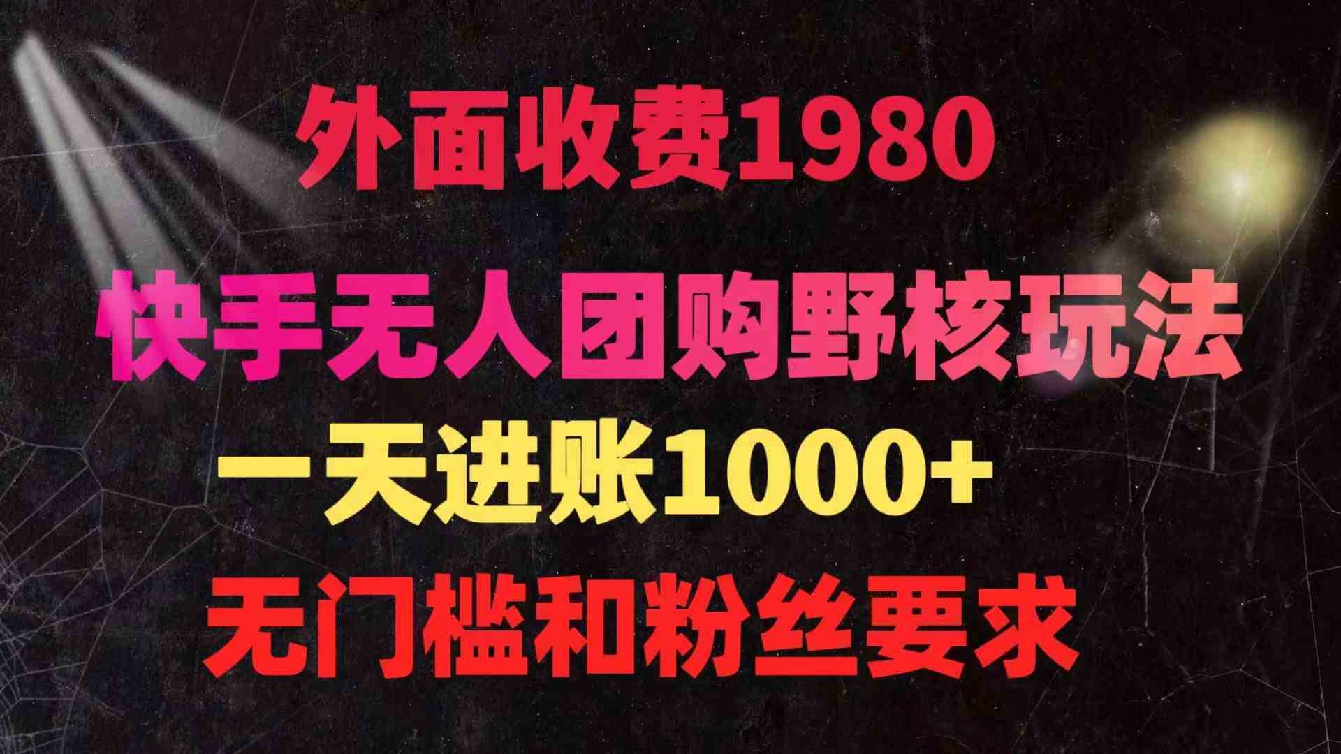 快手无人团购带货野核玩法，一天4位数 无任何门槛