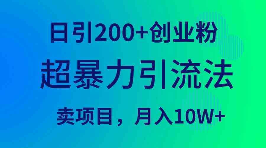 超暴力引流法，日引200+创业粉，卖项目月入10W+