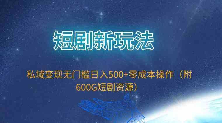 短剧新玩法，私域变现无门槛日入500+零成本操作