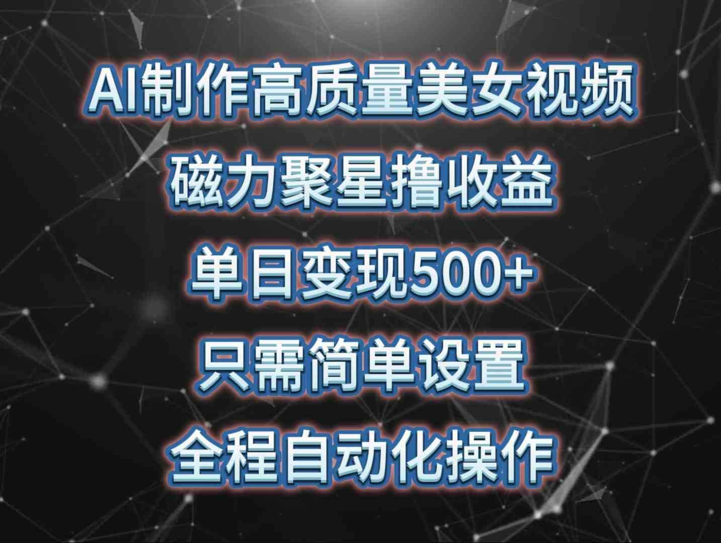 AI制作高质量美女视频，磁力聚星撸收益，单日变现500+，只需简单设置，…