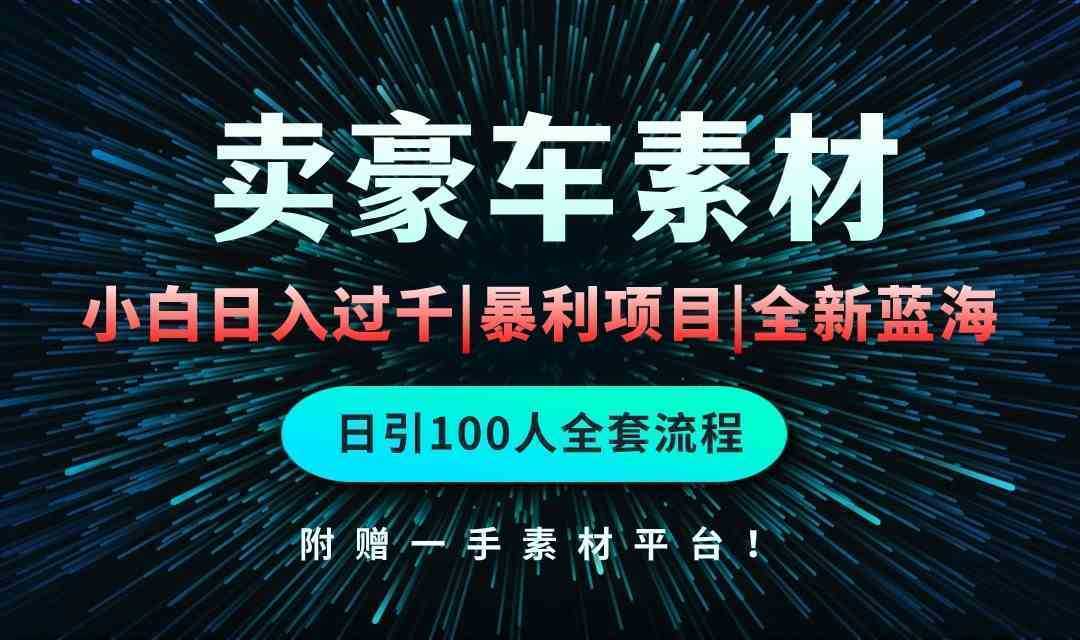 通过卖豪车素材日入过千，空手套白狼！简单重复操作，全套引流流程.！