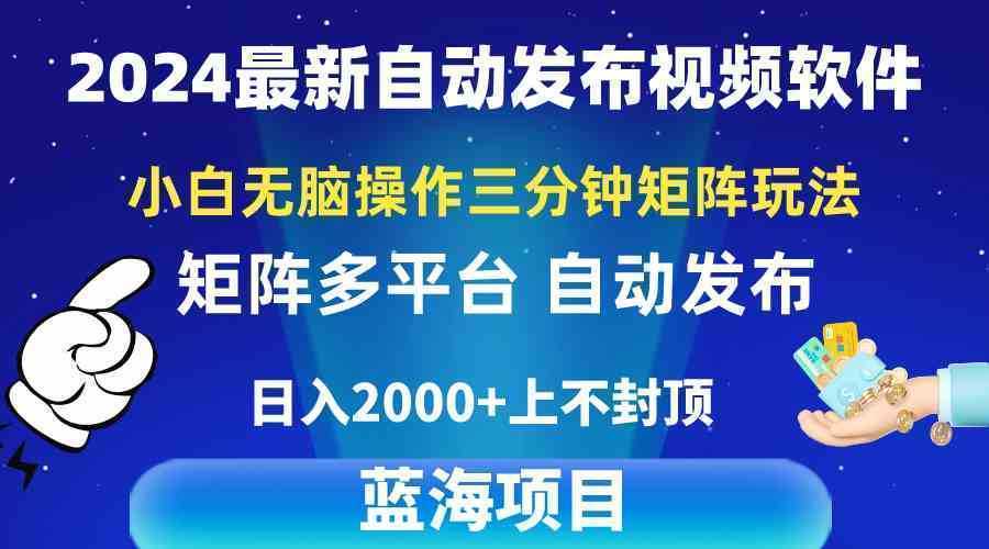 2024最新视频矩阵玩法，小白无脑操作，轻松操作，3分钟一个视频，日入2k+