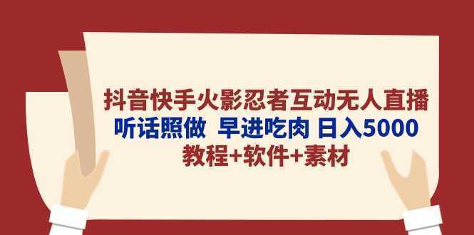 抖音快手火影忍者互动无人直播 听话照做  早进吃肉 日入5000+教程+软件…