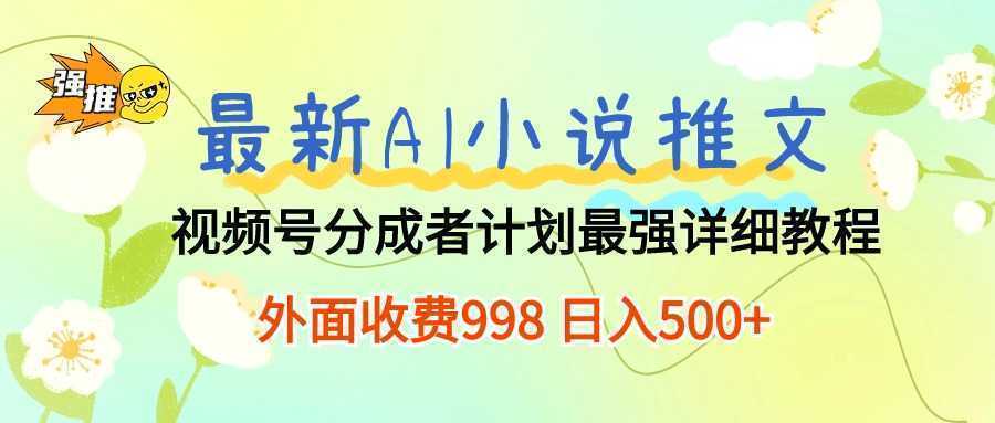 最新AI小说推文视频号分成计划 最强详细教程  日入500+