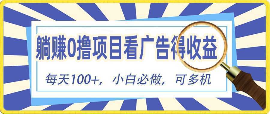 躺赚零撸项目，看广告赚红包，零门槛提现，秒到账，单机每日100+