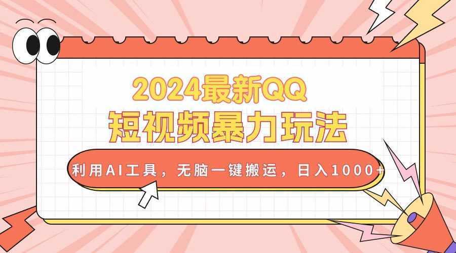 2024最新QQ短视频暴力玩法，利用AI工具，无脑一键搬运，日入1000+