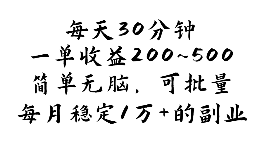 每天30分钟，一单收益200~500，简单无脑，可批量放大，每月稳定1万+的…