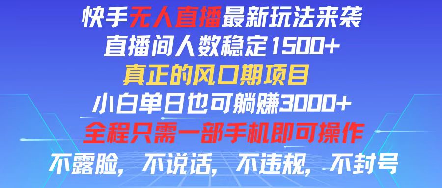 快手无人直播全新玩法，直播间人数稳定1500+，小白单日也可躺赚3000+，…