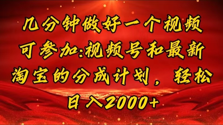 几分钟一个视频，可在视频号，淘宝同时获取收益，新手小白轻松日入2000…