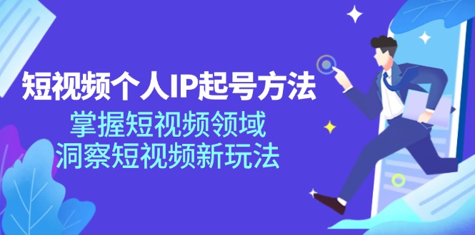 短视频个人IP起号方法，掌握 短视频领域，洞察 短视频新玩法